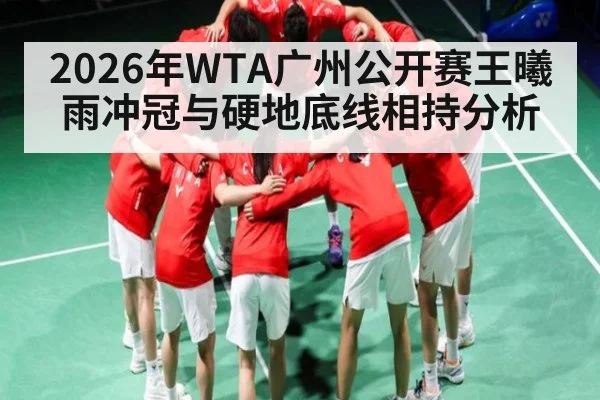2026年WTA广州公开赛王曦雨冲冠与硬地底线相持分析