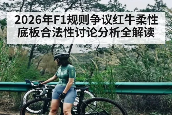 2026年F1规则争议红牛柔性底板合法性讨论分析全解读